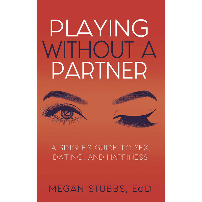 Playing Without a Partner: A Single''s Guide to Sex, Dating, and Happiness