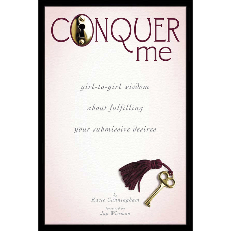 Conquer Me: Girl-to-Girl Wisdom About Fulfilling Your Submissive Desires